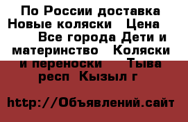 По России доставка.Новые коляски › Цена ­ 500 - Все города Дети и материнство » Коляски и переноски   . Тыва респ.,Кызыл г.